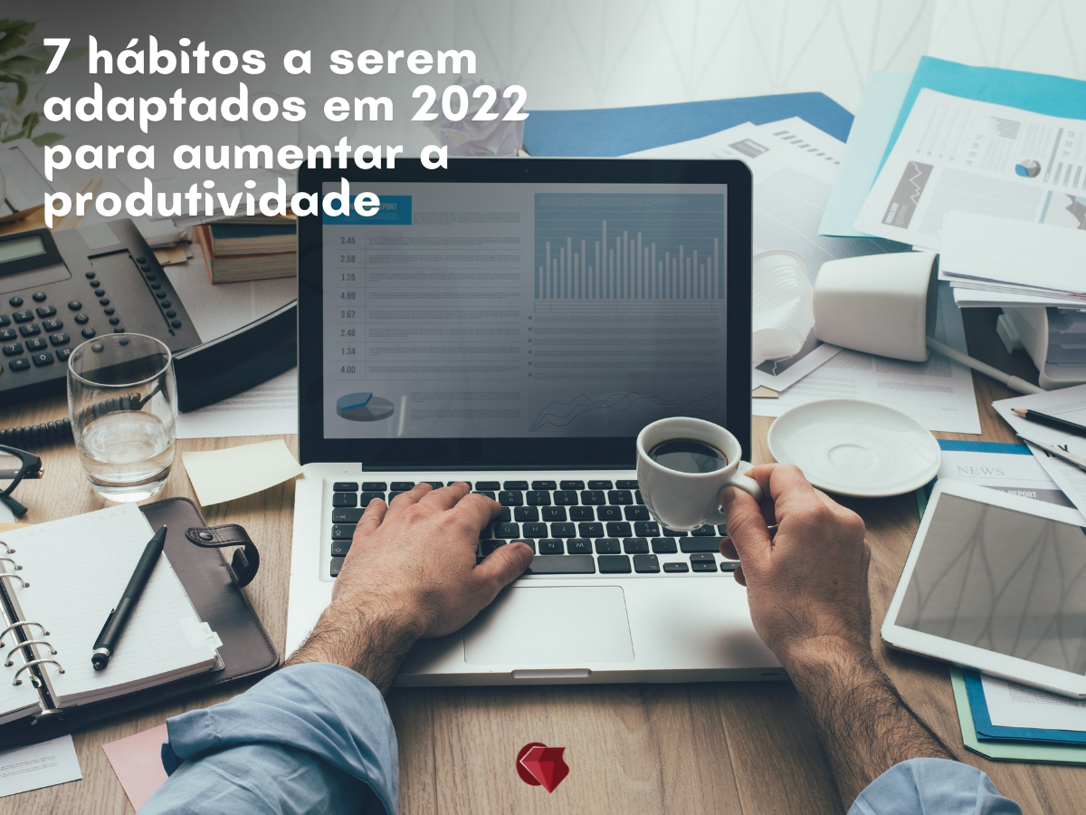 7 hábitos a serem adaptados em 2022 para aumentar a produtividade