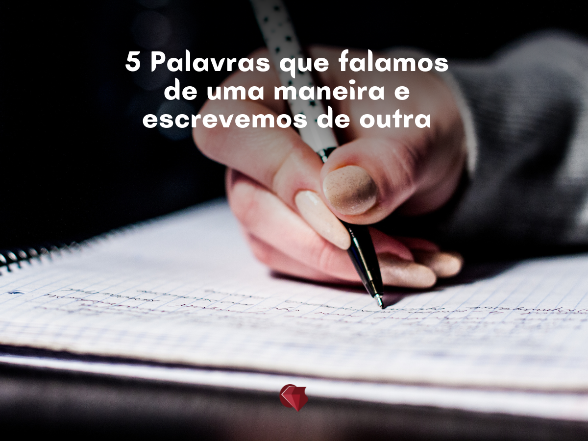 5 Palavras que falamos de uma maneira e escrevemos de outra