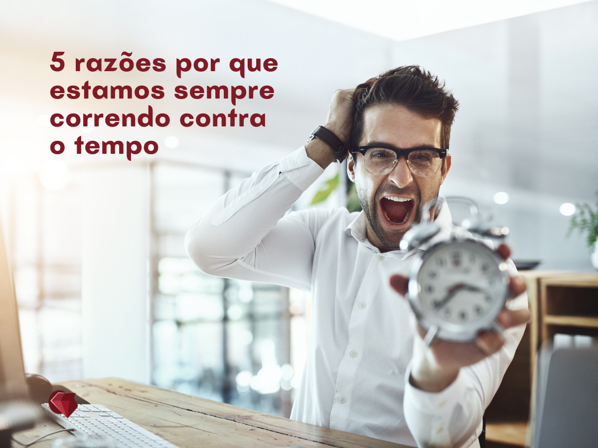 5 razões por que estamos sempre correndo contra o tempo