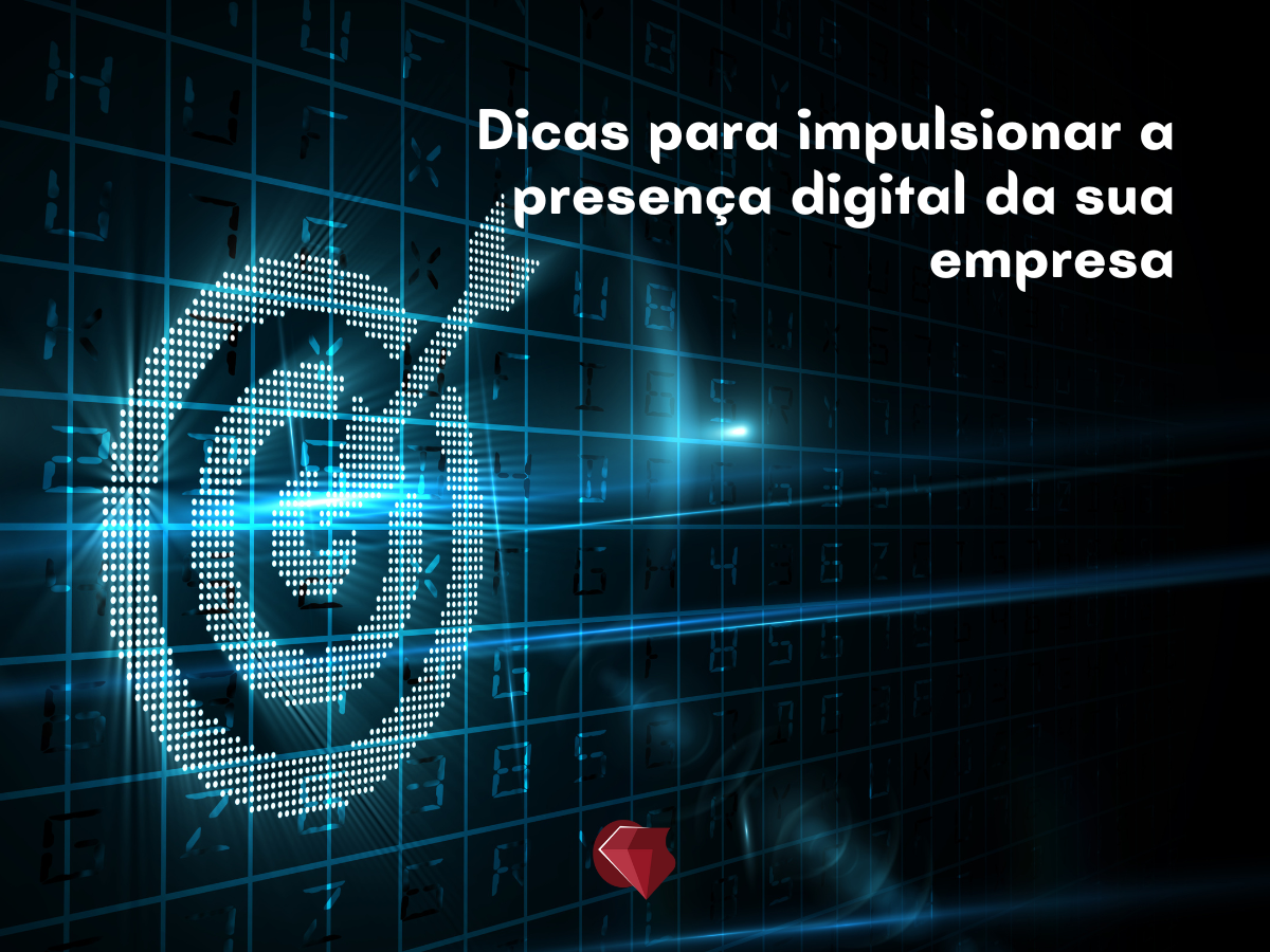 Dicas para impulsionar a presença digital da sua empresa