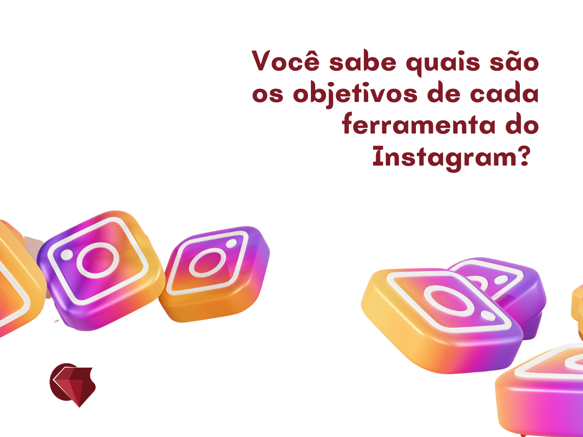 Você sabe quais são os objetivos de cada ferramenta do Instagram?